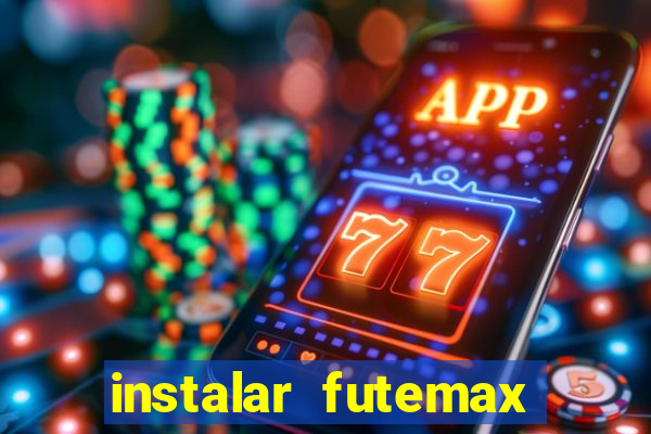 instalar futemax futebol ao vivo